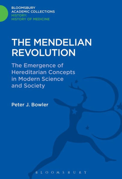 The Mendelian Revolution: The Emergence Of Hereditarian Concepts In Modern Science And Society (History: Bloomsbury Academic Collections)