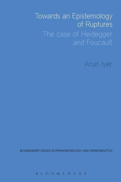 Towards An Epistemology Of Ruptures: The Case Of Heidegger And Foucault (Issues In Phenomenology And Hermeneutics)