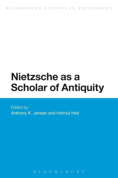 Nietzsche As A Scholar Of Antiquity (Bloomsbury Studies In Philosophy)