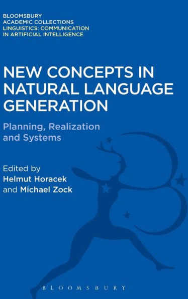 New Concepts In Natural Language Generation: Planning, Realization And Systems (Linguistics: Bloomsbury Academic Collections)
