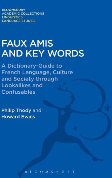 Faux Amis And Key Words: A Dictionary-Guide To French Life And Language Through Lookalikes And Confusables (Linguistics: Bloomsbury Academic Collections)