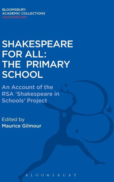 Shakespeare For All: The Primary School: An Account Of The Rsa ?Hakespeare In Schools?Project (Shakespeare: Bloomsbury Academic Collections)