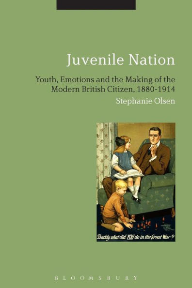 Juvenile Nation: Youth, Emotions And The Making Of The Modern British Citizen, 1880-1914