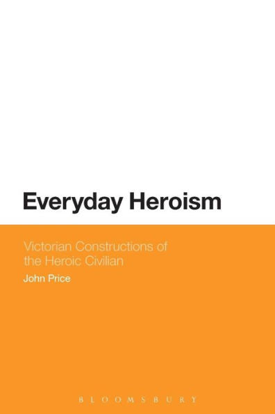 Everyday Heroism: Victorian Constructions Of The Heroic Civilian