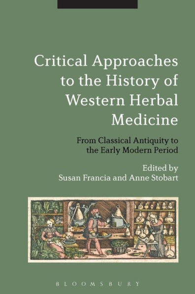 Critical Approaches To The History Of Western Herbal Medicine: From Classical Antiquity To The Early Modern Period