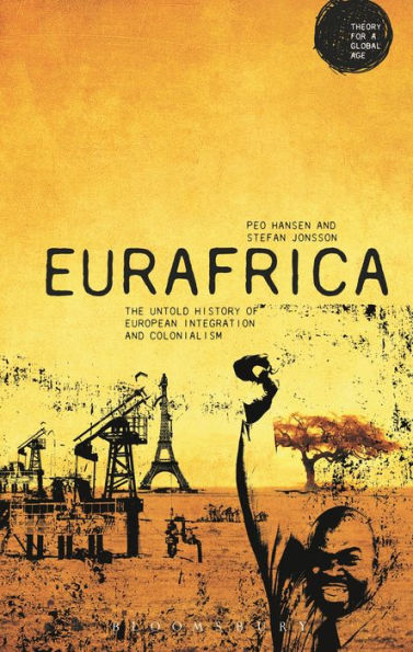 Eurafrica: The Untold History Of European Integration And Colonialism (Theory For A Global Age Series)