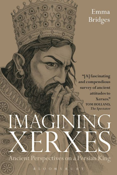 Imagining Xerxes: Ancient Perspectives On A Persian King (Bloomsbury Studies In Classical Reception)