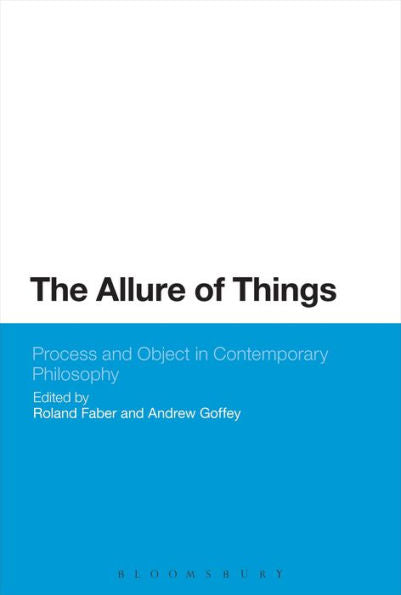 The Allure Of Things: Process And Object In Contemporary Philosophy (Bloomsbury Studies In Philosophy)