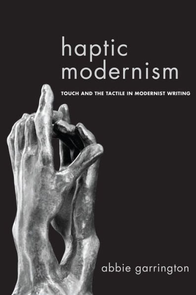 Haptic Modernism: Touch And The Tactile In Modernist Writing