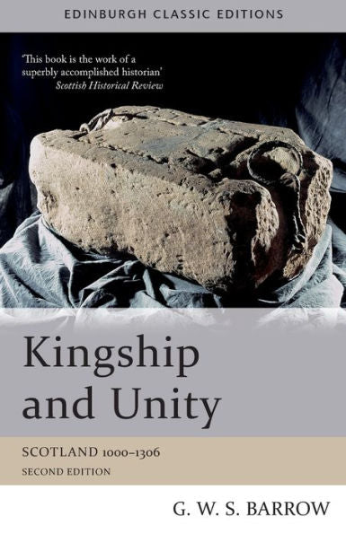 Kingship And Unity: Scotland 1000-1306 (Edinburgh Classic Editions)
