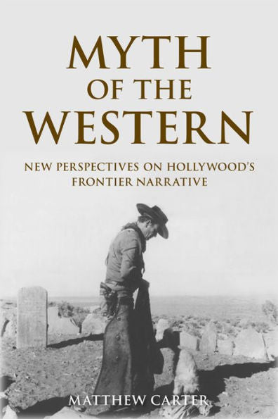 Myth Of The Western: New Perspectives On Hollywood's Frontier Narrative