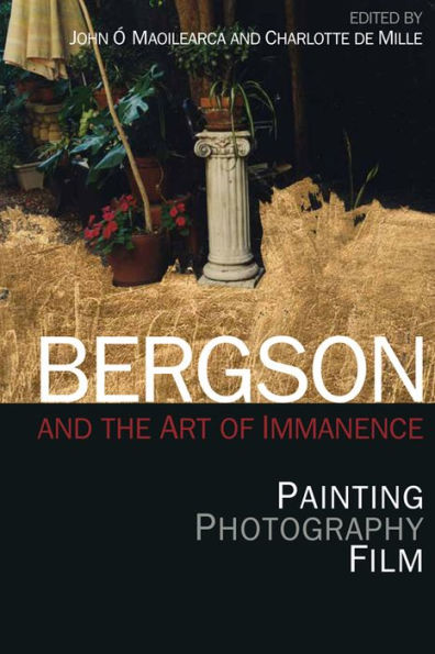Bergson And The Art Of Immanence: Painting, Photography, Film
