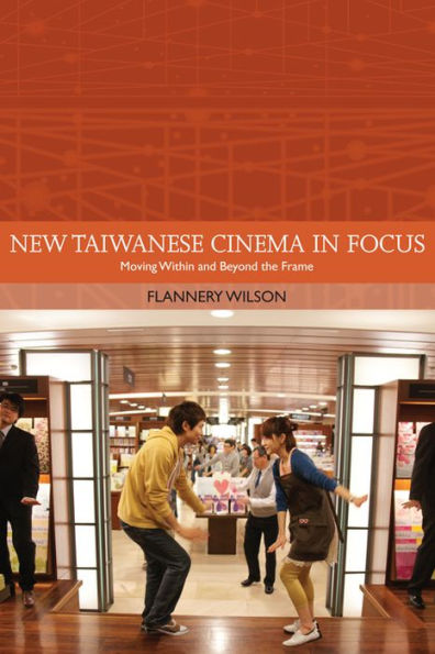 New Taiwanese Cinema In Focus: Moving Within And Beyond The Frame (Traditions In World Cinema)