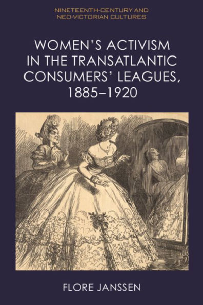 Women's Activism In The Transatlantic Consumers?Leagues, 1885?920 (Nineteenth-Century And Neo-Victorian Cultures)