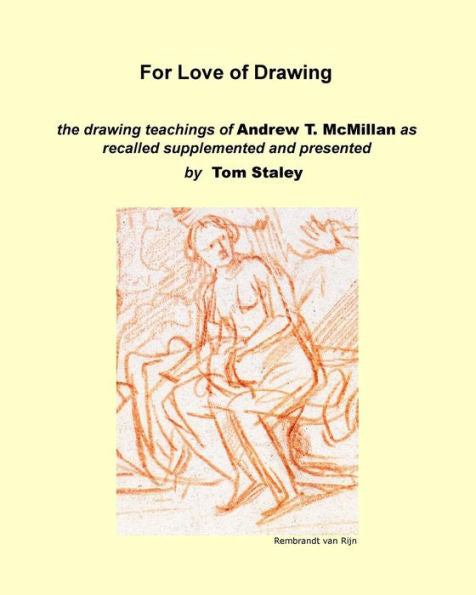 For Love Of Drawing: The Drawing Teachings Of A.T. Mcmillan As Recalled Supplemented And Presented By Tom Staley