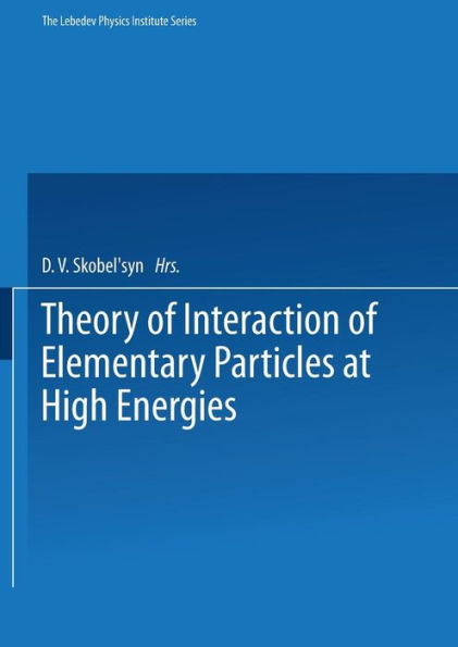 Theory Of Interaction Of Elementary Particles At High Energies (The Lebedev Physics Institute Series, 57)