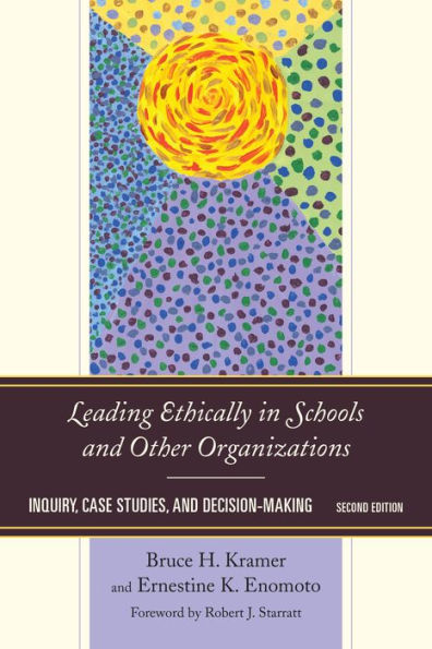 Leading Ethically In Schools And Other Organizations: Inquiry, Case Studies, And Decision-Making