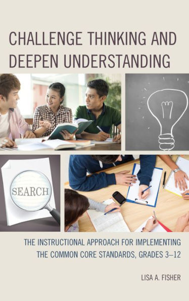 Challenge Thinking And Deepen Understanding: The Instructional Approach For Implementing The Common Core Standards, Grades 3-12