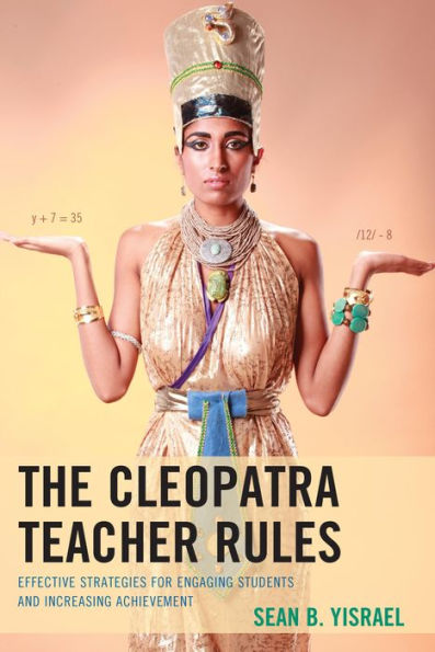 The Cleopatra Teacher Rules: Effective Strategies For Engaging Students And Increasing Achievement