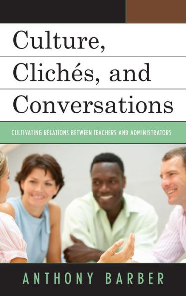 Culture, Cliches, And Conversations: Cultivating Relations Between Teachers And Administrators