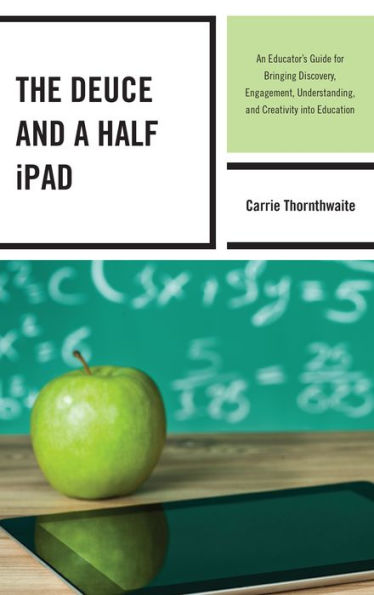 The Deuce And A Half Ipad: An Educator's Guide For Bringing Discovery, Engagement, Understanding, And Creativity Into Education