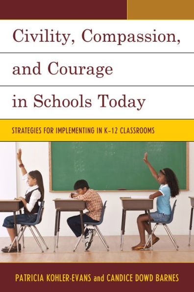 Civility, Compassion, And Courage In Schools Today: Strategies For Implementing In K-12 Classrooms