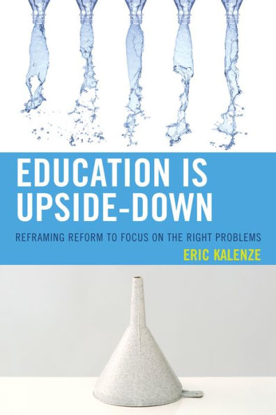 Education Is Upside-Down: Reframing Reform To Focus On The Right Problems