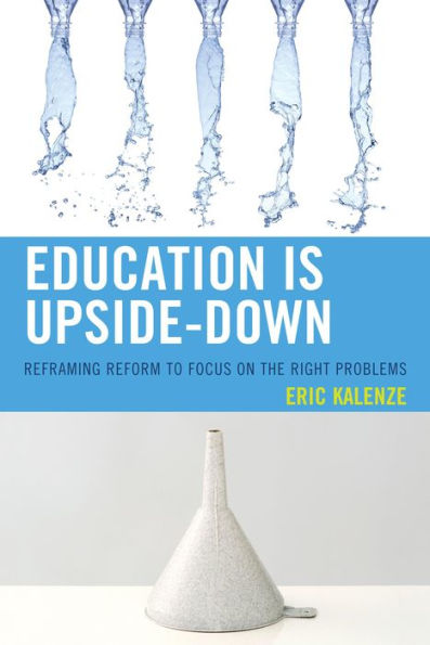 Education Is Upside-Down: Reframing Reform To Focus On The Right Problems