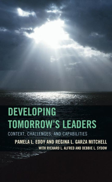 Developing Tomorrow's Leaders: Context, Challenges, And Capabilities (The Futures Series On Community Colleges)