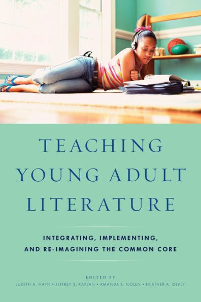 Teaching Young Adult Literature: Integrating, Implementing, And Re-Imagining The Common Core