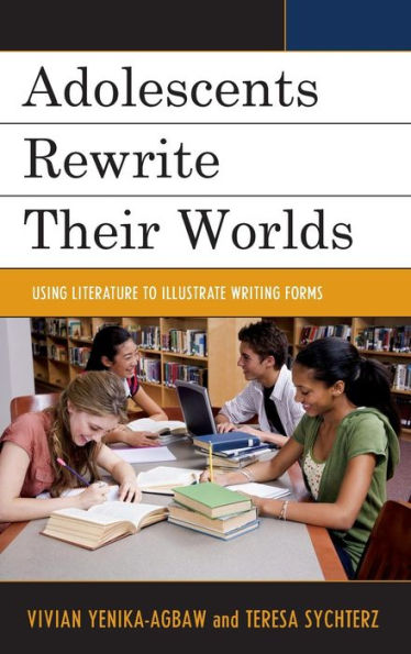 Adolescents Rewrite Their Worlds: Using Literature To Illustrate Writing Forms