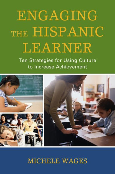 Engaging The Hispanic Learner: Ten Strategies For Using Culture To Increase Achievement