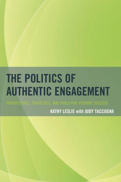 The Politics Of Authentic Engagement: Perspectives, Strategies, And Tools For Student Success