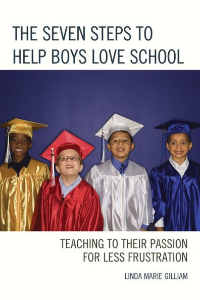 The Seven Steps To Help Boys Love School: Teaching To Their Passion For Less Frustration