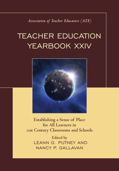 Teacher Education Yearbook Xxiv: Establishing A Sense Of Place For All Learners In 21St Century Classrooms And Schools