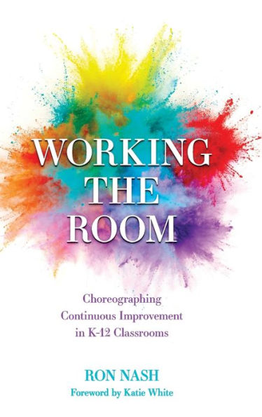 Working The Room: Choreographing Continuous Improvement In K-12 Classrooms