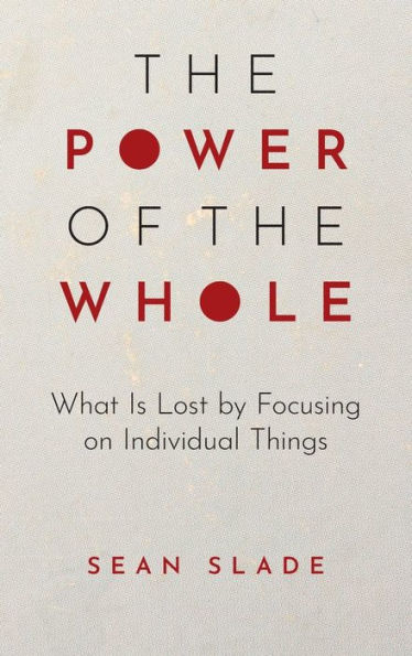 The Power Of The Whole: What Is Lost By Focusing On Individual Things