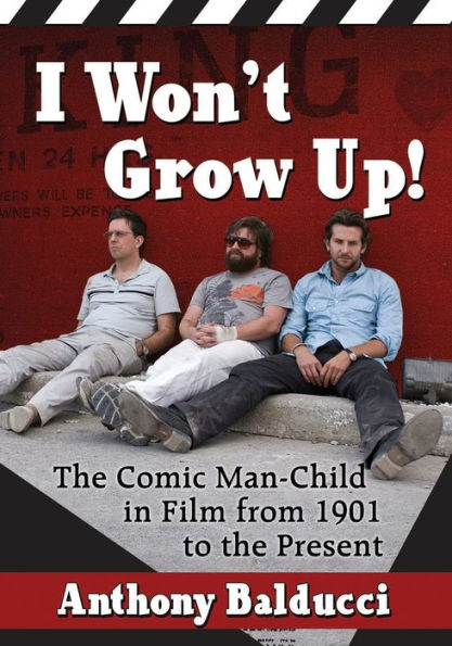 I Won't Grow Up!: The Comic Man-Child In Film From 1901 To The Present