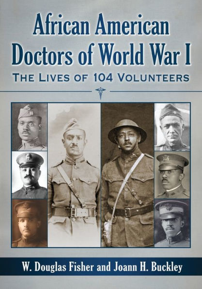African American Doctors Of World War I: The Lives Of 104 Volunteers