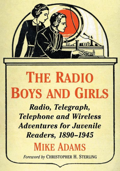 The Radio Boys And Girls: Radio, Telegraph, Telephone And Wireless Adventures For Juvenile Readers, 1890-1945