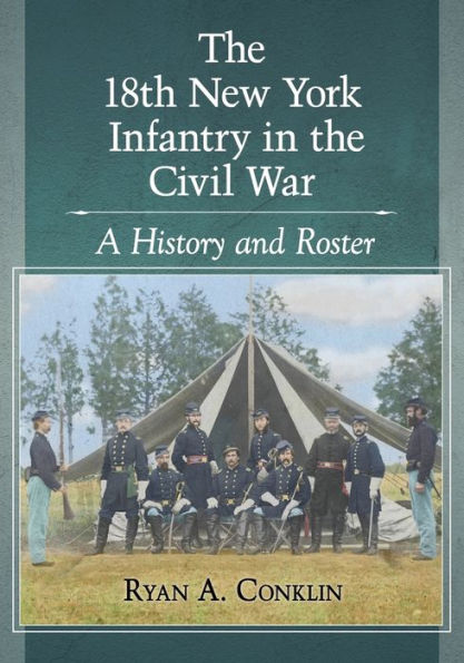 The 18Th New York Infantry In The Civil War: A History And Roster