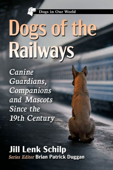 Dogs Of The Railways: Canine Guardians, Companions And Mascots Since The 19Th Century (Dogs In Our World)