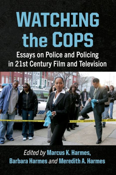 Watching The Cops: Essays On Police And Policing In 21St Century Film And Television