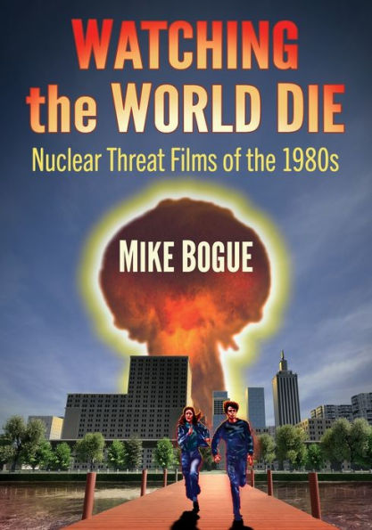 Watching The World Die: Nuclear Threat Films Of The 1980S