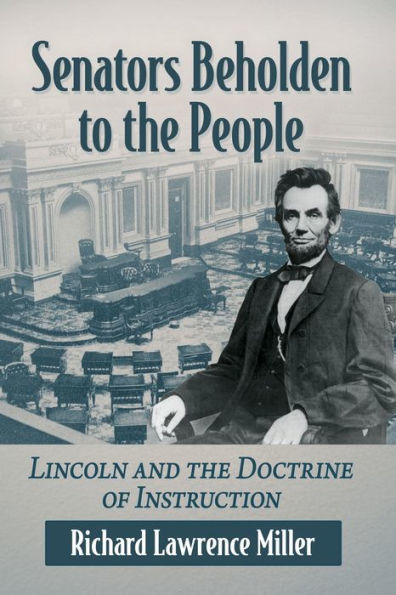 Senators Beholden To The People: Lincoln And The Doctrine Of Instruction