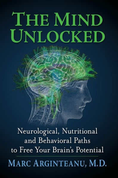 The Mind Unlocked: Neurological, Nutritional And Behavioral Paths To Free Your Brain's Potential