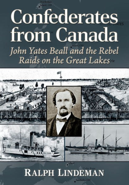 Confederates From Canada: John Yates Beall And The Rebel Raids On The Great Lakes