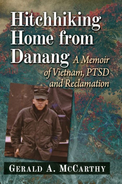 Hitchhiking Home From Danang: A Memoir Of Vietnam, Ptsd And Reclamation