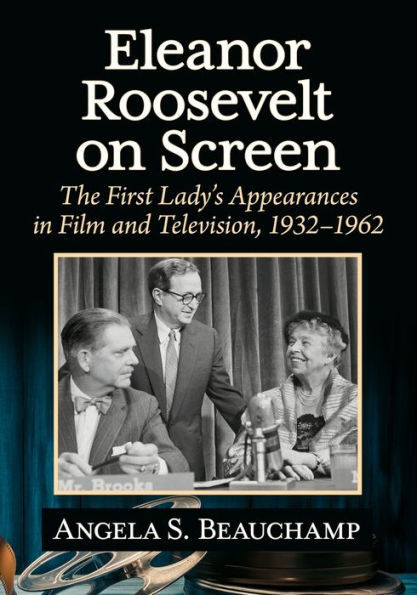 Eleanor Roosevelt On Screen: The First Lady's Appearances In Film And Television, 1932-1962