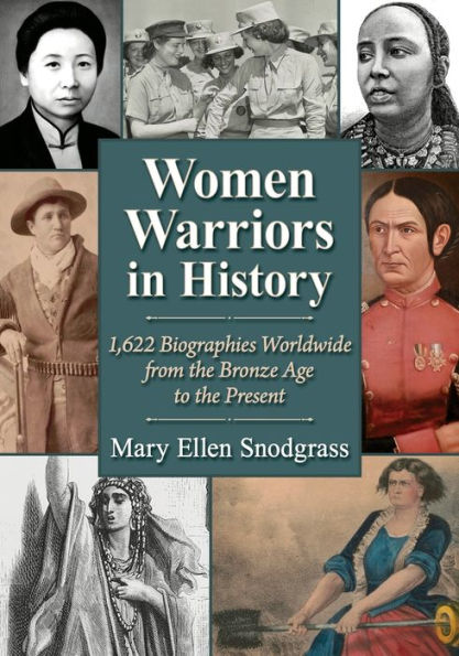 Women Warriors In History: 1,622 Biographies Worldwide From The Bronze Age To The Present